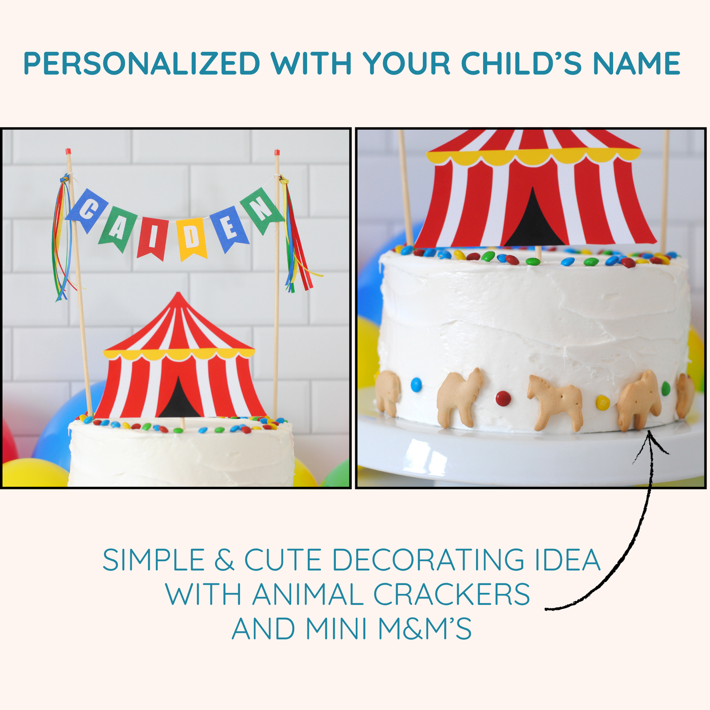 
                  
                    A graphic with two views of a white frosted cake decorated with a red-and-white striped circus tent topper, colorful round decorations, and small animal crackers. Text at the top reads 'PERSONALIZED WITH YOUR CHILD'S NAME' and text at the bottom says 'SIMPLE & CUTE DECORATING IDEA WITH ANIMAL CRACKERS AND MINI M&Ms'.
                  
                